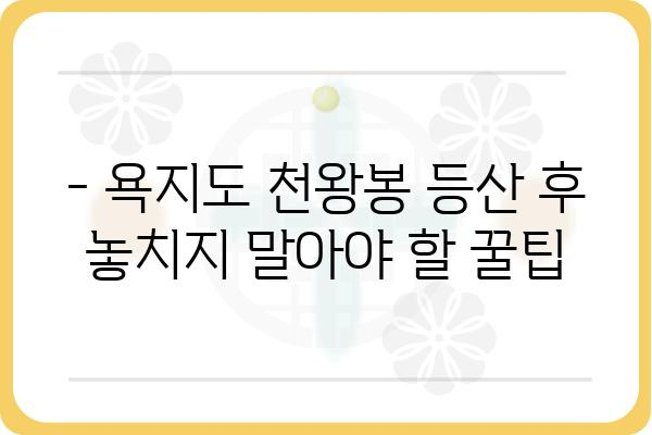 욕지도 천왕봉 등산 완벽 가이드| 등산 코스, 지도, 주의사항 | 욕지도, 천왕봉, 등산, 코스, 지도, 주의사항