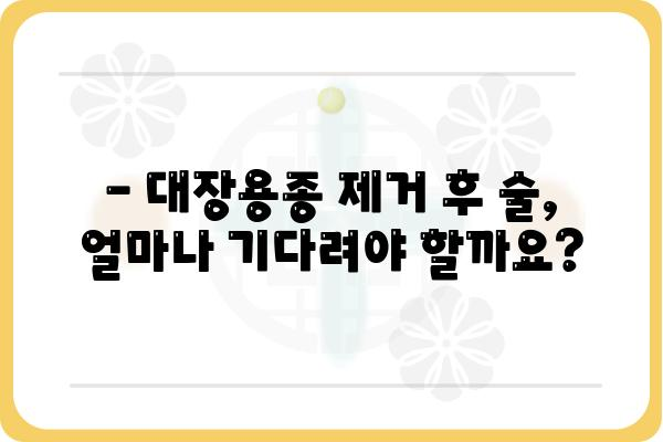 대장용종 제거 후 술, 언제부터 마셔도 될까요? | 대장용종, 술, 음주, 회복, 주의사항