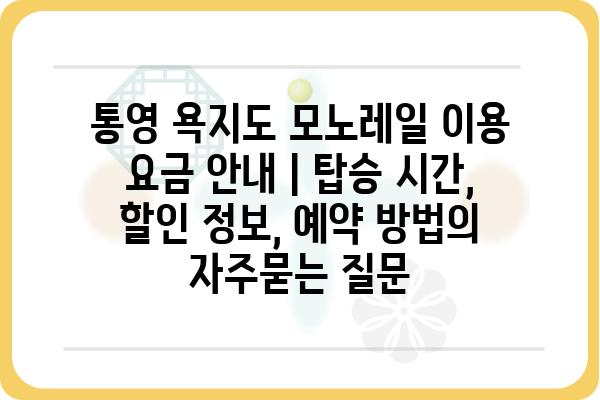 통영 욕지도 모노레일 이용 요금 안내 | 탑승 시간, 할인 정보, 예약 방법