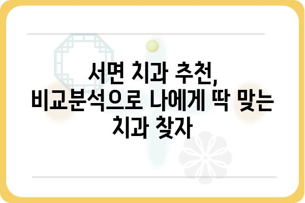 서면치과병원 찾기| 나에게 딱 맞는 치과 선택 가이드 | 서면, 치과, 추천, 비교, 후기