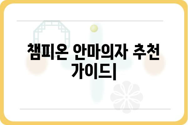 챔피온 안마의자 추천 가이드| 기능, 장점, 그리고 당신에게 맞는 모델은? | 안마의자 비교, 챔피온 안마의자 리뷰