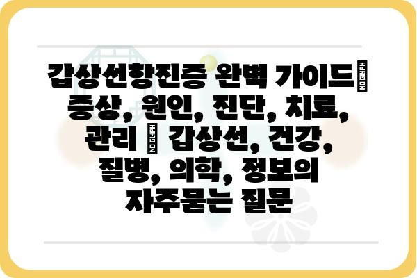 갑상선항진증 완벽 가이드| 증상, 원인, 진단, 치료, 관리 | 갑상선, 건강, 질병, 의학, 정보