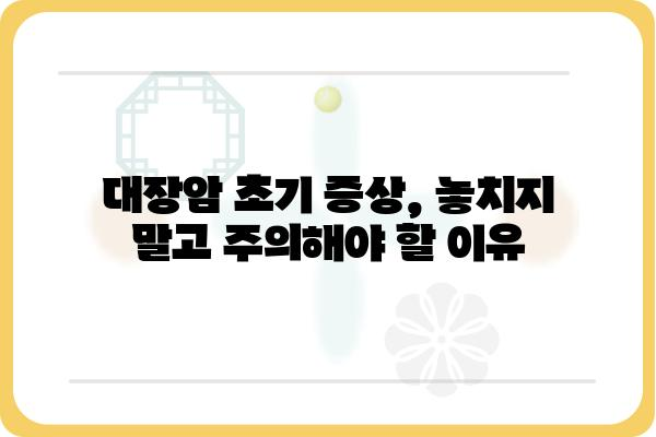 대장암 초기 증상, 놓치지 말고 확인하세요! | 변비, 혈변, 체중 감소, 복통