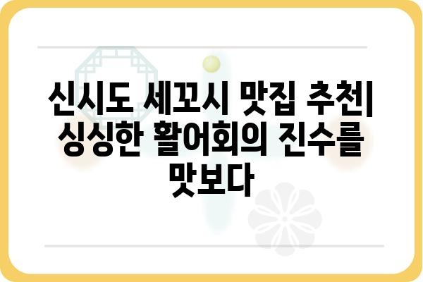 신시도 세꼬시 맛집 추천| 싱싱한 활어회를 즐기는 최고의 선택 | 신시도, 세꼬시, 맛집, 횟집, 활어회, 싱싱