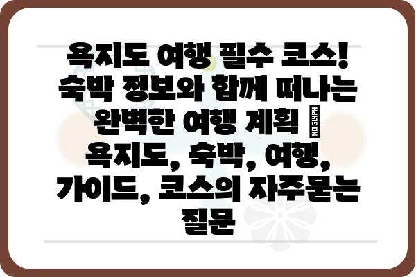 욕지도 여행 필수 코스! 숙박 정보와 함께 떠나는 완벽한 여행 계획 | 욕지도, 숙박, 여행, 가이드, 코스