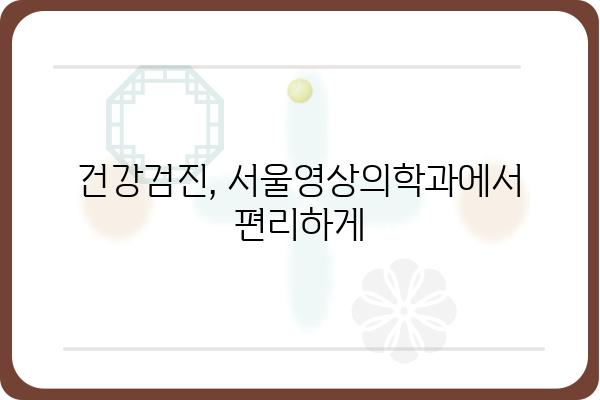 서울영상의학과| 정확한 진단과 친절한 상담으로 당신의 건강을 지켜드립니다 | 영상의학, 건강검진, 서울, 진료 예약, 의료 서비스