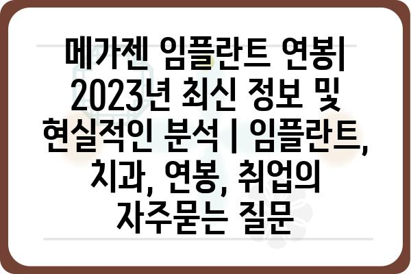 메가젠 임플란트 연봉| 2023년 최신 정보 및 현실적인 분석 | 임플란트, 치과, 연봉, 취업