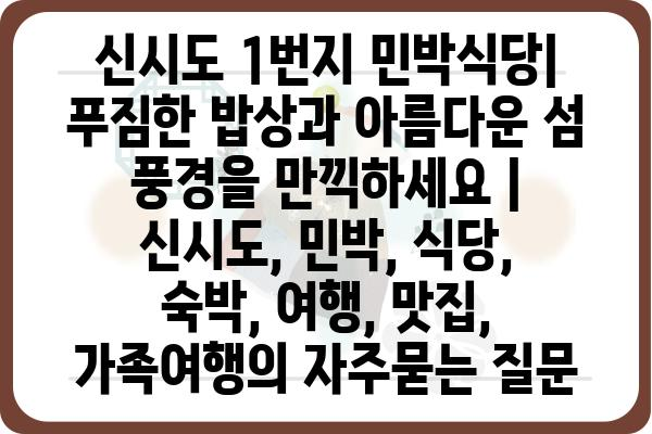 신시도 1번지 민박식당| 푸짐한 밥상과 아름다운 섬 풍경을 만끽하세요 | 신시도, 민박, 식당, 숙박, 여행, 맛집, 가족여행