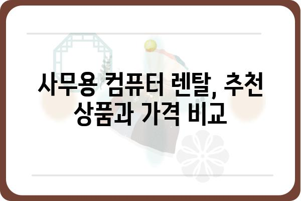 사무용 컴퓨터 렌탈, 이렇게 하면 딱 맞는 조건으로 찾을 수 있다! | 사무용 컴퓨터, 렌탈, 비교, 추천, 가격