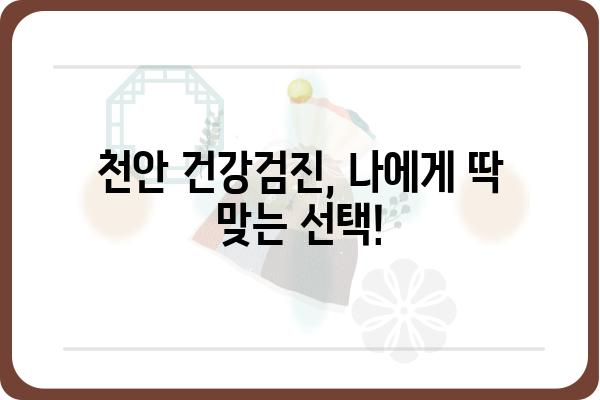 천안 건강검진, 나에게 맞는 검진은? | 천안, 건강검진 종류, 비용, 병원 추천