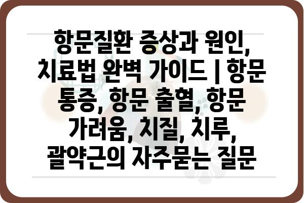 항문질환 증상과 원인, 치료법 완벽 가이드 | 항문 통증, 항문 출혈, 항문 가려움, 치질, 치루, 괄약근