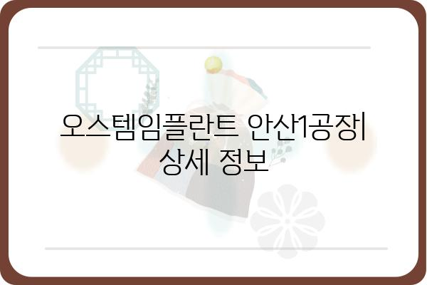 오스템임플란트 안산1공장| 위치, 연락처, 주요 생산품 상세 정보 | 임플란트, 치과, 의료기기, 제조