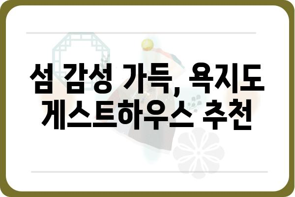 욕지도 여행의 완벽한 시작! 🌊 욕지도 게스트하우스 추천 & 예약 가이드 | 섬 여행, 숙소 예약, 욕지도 펜션