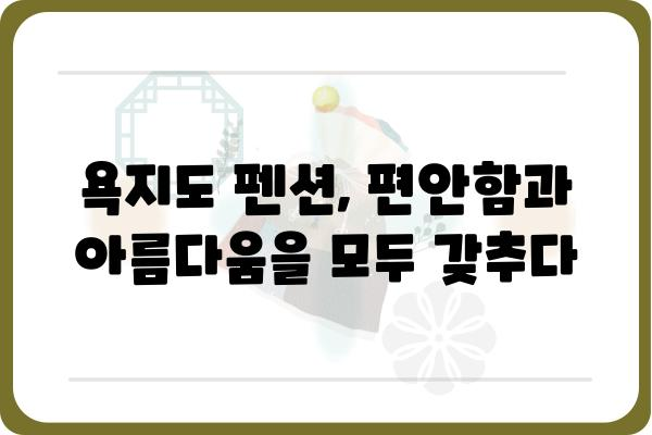 욕지도 바다여행 펜션 추천 | 낭만 가득한 섬 여행, 완벽한 숙소 찾기 | 욕지도, 바다여행, 펜션, 숙소, 추천, 여행