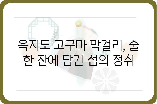 욕지도 고구마 막걸리, 그 깊은 맛의 비밀 | 욕지도, 고구마 막걸리, 술, 지역 특산물, 여행