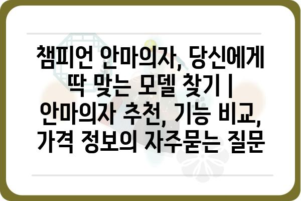 챔피언 안마의자, 당신에게 딱 맞는 모델 찾기 | 안마의자 추천, 기능 비교, 가격 정보