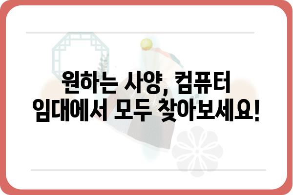 컴퓨터 임대, 나에게 딱 맞는 조건 찾기 | 비용, 기간, 사양, 지역별 컴퓨터 임대 정보 비교