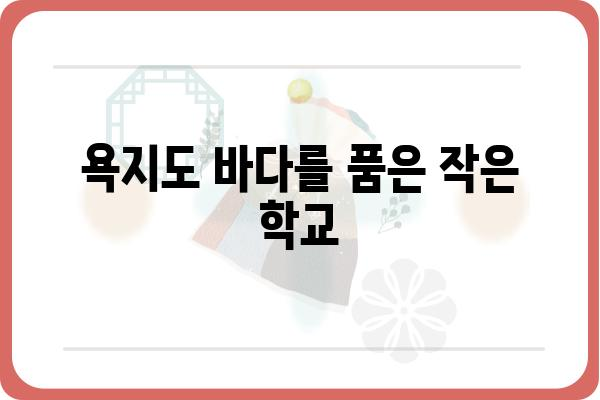 욕지도 초등학교| 섬 속 작은 학교, 아이들의 꿈을 키우는 곳 | 욕지도, 초등학교, 교육, 섬, 교육환경