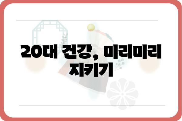 20대 건강검진 필수 가이드| 나에게 꼭 필요한 검사는? | 건강검진, 20대 건강, 필수 검사, 건강 관리