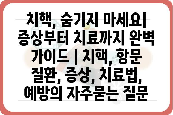 치핵, 숨기지 마세요| 증상부터 치료까지 완벽 가이드 | 치핵, 항문 질환, 증상, 치료법, 예방