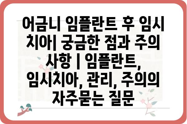 어금니 임플란트 후 임시 치아| 궁금한 점과 주의 사항 | 임플란트, 임시치아, 관리, 주의