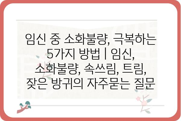 임신 중 소화불량, 극복하는 5가지 방법 | 임신, 소화불량, 속쓰림, 트림, 잦은 방귀