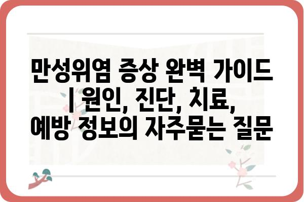 만성위염 증상 완벽 가이드 | 원인, 진단, 치료, 예방 정보