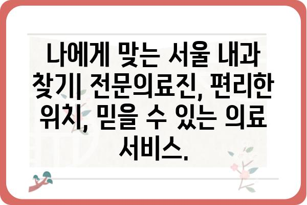 서울 내과 잘하는 곳 추천 | 믿을 수 있는 의료진, 친절한 서비스, 편리한 접근성