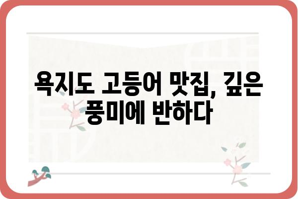 욕지도 고등어 맛집 추천| 싱싱함과 깊은 맛을 즐기는 최고의 선택 | 욕지도, 고등어, 맛집, 여행