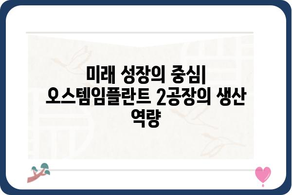 오스템임플란트 2공장| 첨단 기술과 미래 성장 동력 | 임플란트, 생산, 투자, 혁신