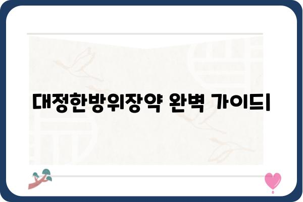 대정한방위장약 효능 및 복용법 완벽 가이드 | 위장장애, 소화불량, 속쓰림, 한방, 건강