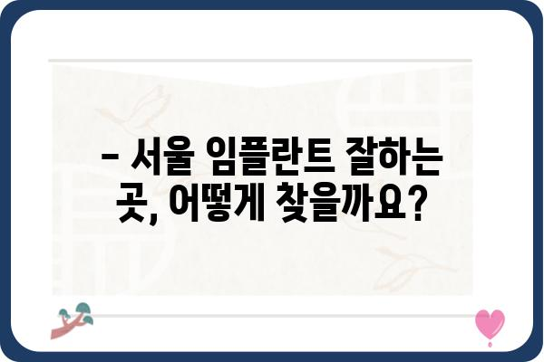 서울 임플란트 잘하는 곳 찾기| 나에게 딱 맞는 치과 선택 가이드 | 임플란트 비용, 후기, 추천