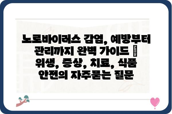 노로바이러스 감염, 예방부터 관리까지 완벽 가이드 | 위생, 증상, 치료, 식품 안전