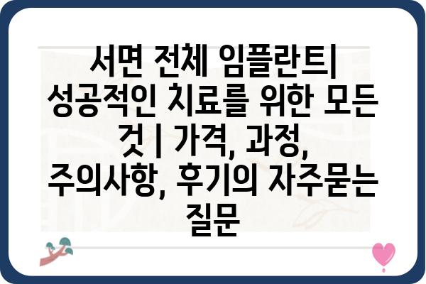 서면 전체 임플란트| 성공적인 치료를 위한 모든 것 | 가격, 과정, 주의사항, 후기