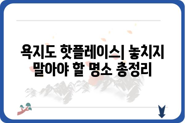 욕지도 여행 필수 코스! 숙박 정보와 함께 떠나는 완벽한 여행 계획 | 욕지도, 숙박, 여행, 가이드, 코스