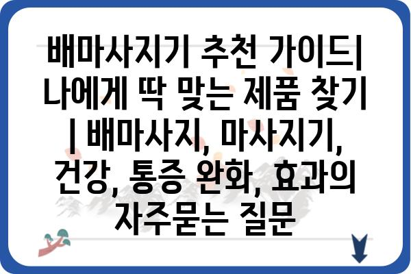 배마사지기 추천 가이드| 나에게 딱 맞는 제품 찾기 | 배마사지, 마사지기, 건강, 통증 완화, 효과