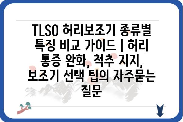 TLSO 허리보조기 종류별 특징 비교 가이드 | 허리 통증 완화, 척추 지지, 보조기 선택 팁