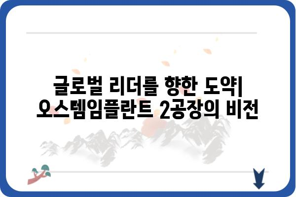 오스템임플란트 2공장| 첨단 기술과 미래 성장 동력 | 임플란트, 생산, 투자, 혁신