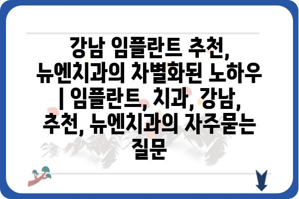 강남 임플란트 추천, 뉴엔치과의 차별화된 노하우 | 임플란트, 치과, 강남, 추천, 뉴엔치과