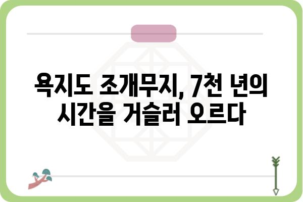 욕지도 조개무지| 역사와 문화를 간직한 섬의 유적 | 욕지도, 조개무지, 역사 유적, 문화 유산, 여행