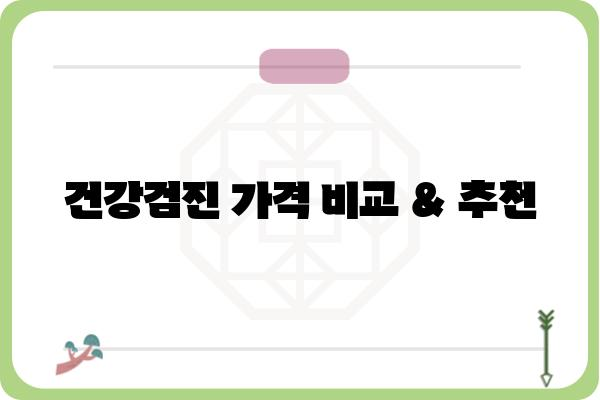 종합건강검진 가격 비교 & 추천 | 건강검진 종류, 비용, 병원 정보