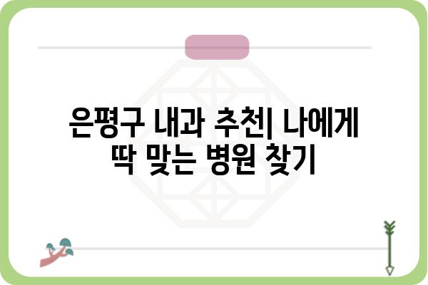 은평구 내과 추천| 나에게 딱 맞는 병원 찾기 | 은평구, 내과, 진료, 의료, 추천, 정보