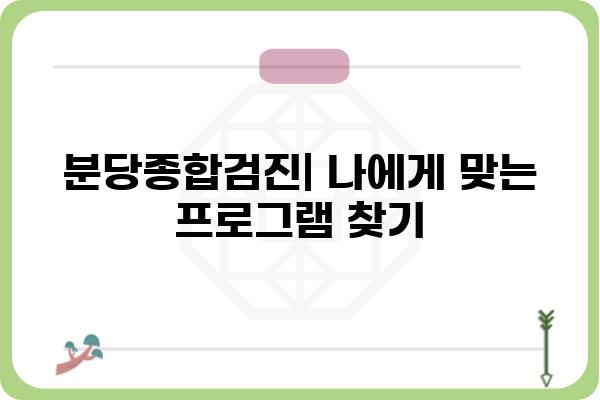 분당종합검진| 나에게 맞는 검진 프로그램 찾기 | 건강검진, 종합검진, 분당, 병원, 건강