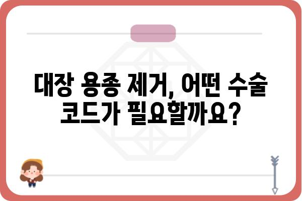 대장 용종 수술 코드| 종류별 수술 정보 및 주의사항 | 대장 내시경, 용종 제거, 수술 코드