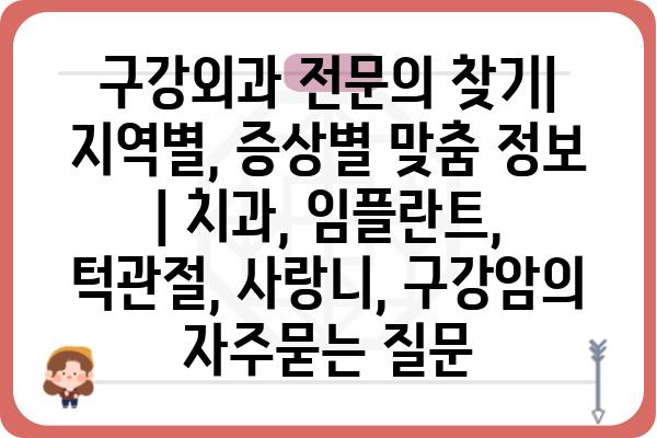 구강외과 전문의 찾기| 지역별, 증상별 맞춤 정보 | 치과, 임플란트, 턱관절, 사랑니, 구강암