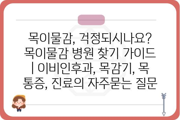 목이물감, 걱정되시나요? 목이물감 병원 찾기 가이드 | 이비인후과, 목감기, 목 통증, 진료