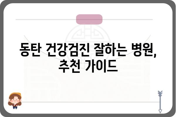 동탄 직장인 건강검진, 나에게 딱 맞는 선택은? | 건강검진 종류, 비용, 병원 추천