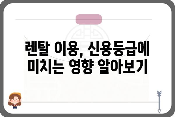 가전 렌탈 신용 등급, 어떻게 확인하고 관리해야 할까요? | 렌탈, 신용점수, 가전, 관리 팁