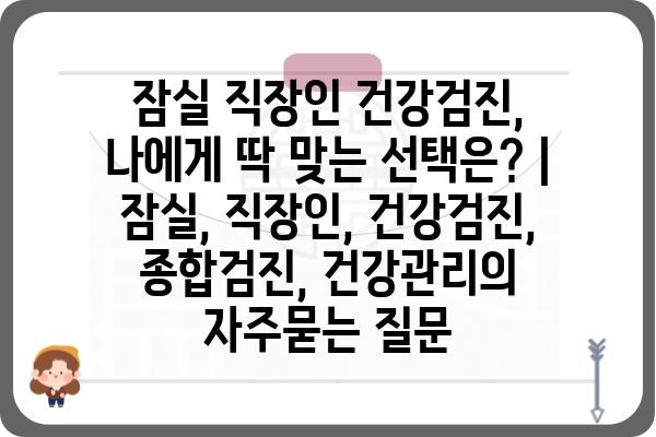 잠실 직장인 건강검진, 나에게 딱 맞는 선택은? | 잠실, 직장인, 건강검진, 종합검진, 건강관리