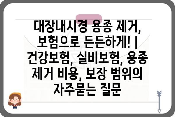 대장내시경 용종 제거, 보험으로 든든하게! | 건강보험, 실비보험, 용종 제거 비용, 보장 범위